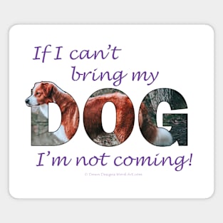 If I can't bring my dog I'm not coming - brown and white collie oil painting word art Magnet